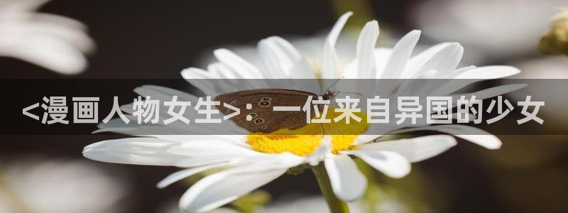 韩漫网站免费大全：<漫画人物女生>：一位来自异国的少女