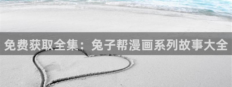 韩漫网址动漫：免费获取全集：兔子帮漫画系列故事大全