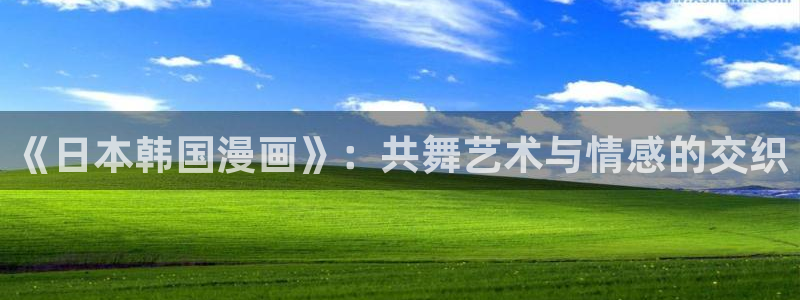 韩漫下拉观看：《日本韩国漫画》：共舞艺术与情感的交织