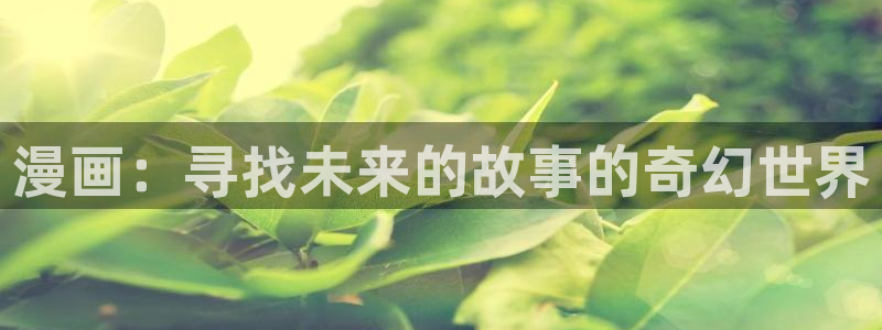 韩漫画全集免费阅读：漫画：寻找未来的故事的奇幻世界